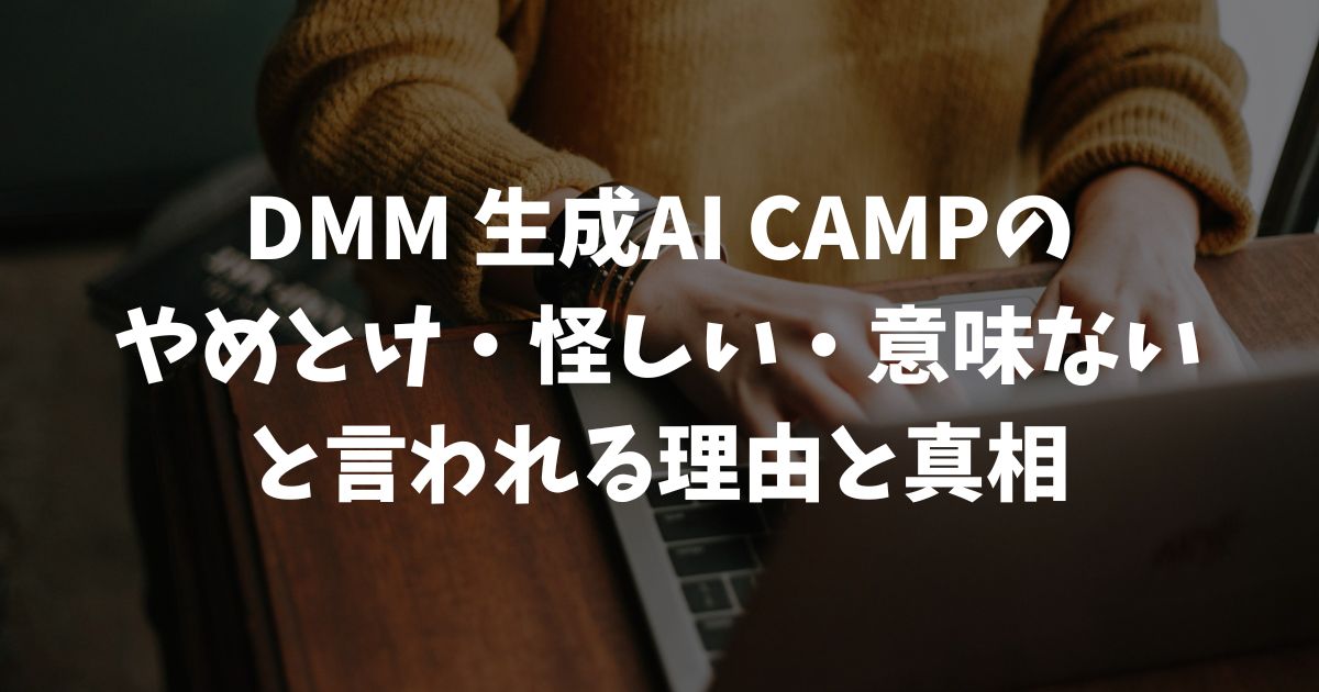 DMM 生成AI CAMP はやめとけ？怪しい・後悔・意味ないの真相｜AIスクール