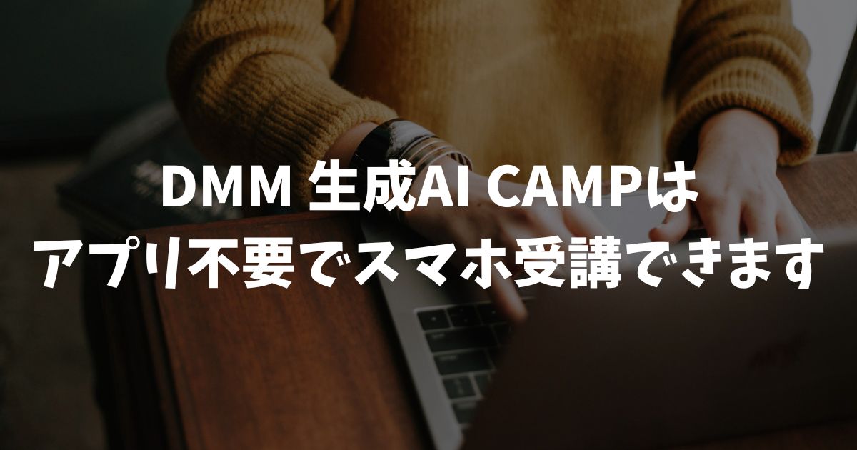 DMM 生成AI CAMP 学び放題はアプリ不要でスマホ受講できます