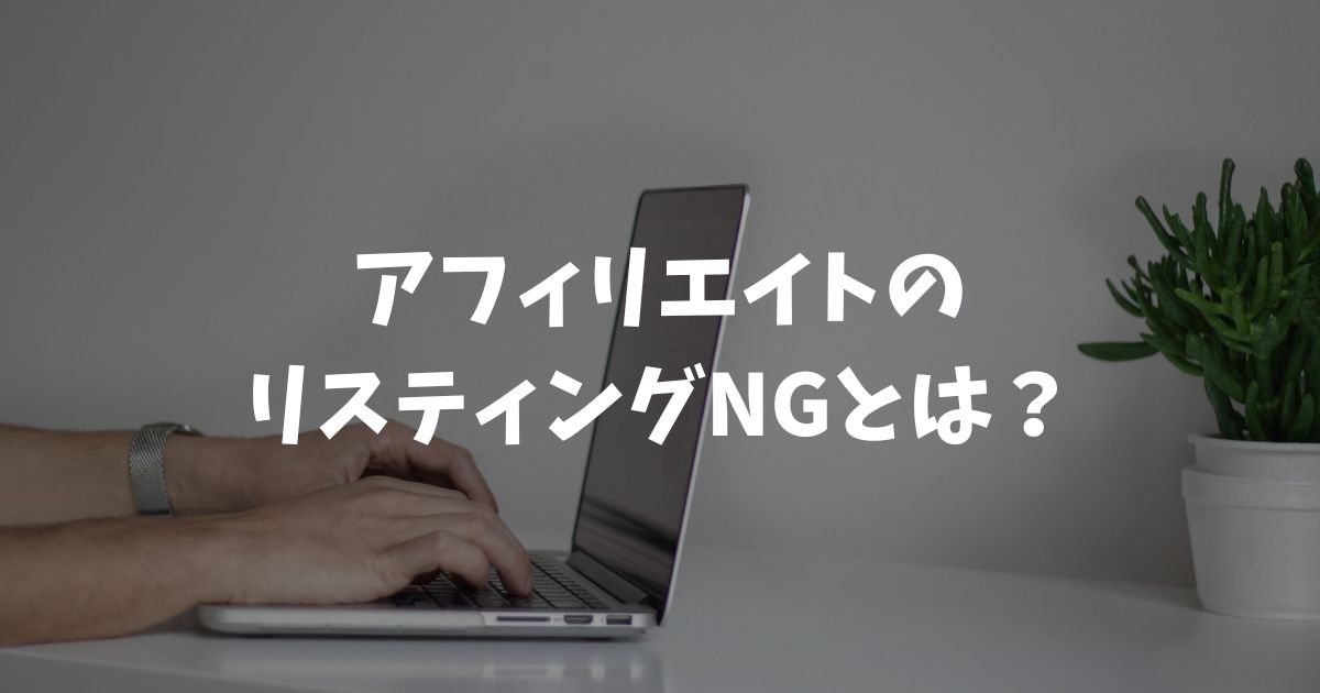 アフィリエイトのリスティングNGとは？違反3パターンと回避法